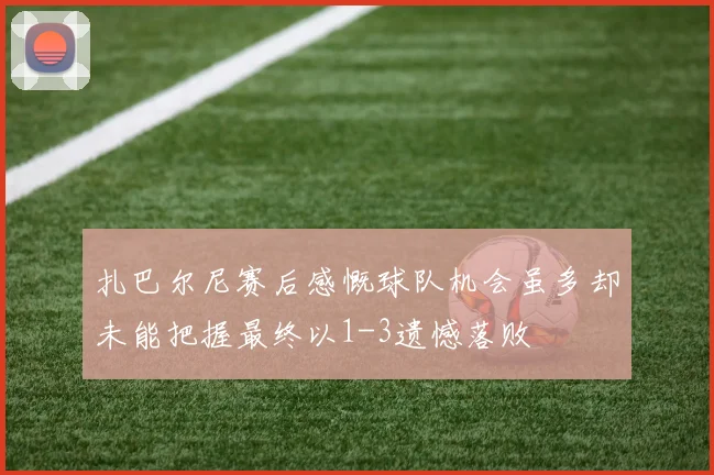 扎巴尔尼赛后感慨球队机会虽多却未能把握最终以1-3遗憾落败