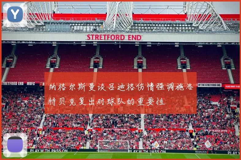 纳格尔斯曼谈吕迪格伤情强调施洛特贝克复出对球队的重要性