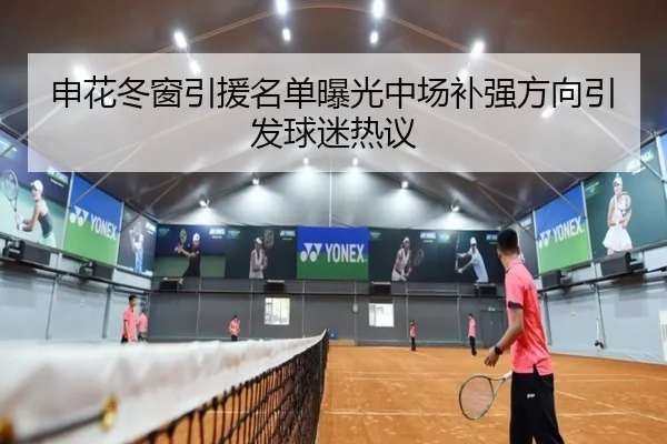 申花冬窗引援名单曝光中场补强方向引发球迷热议